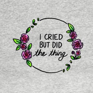 I Cried But Did The Thing T-Shirt